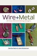 Wire + Metal: 30 Easy Metalsmithing Designs