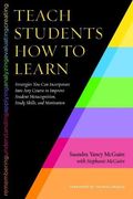Teach Students How To Learn: Strategies You Can Incorporate Into Any Course To Improve Student Metacognition, Study Skills, And Motivation