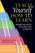 Teach Yourself How to Learn: Strategies You Can Use to Ace Any Course at Any Level