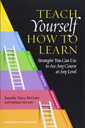 Teach Yourself How To Learn: Strategies You Can Use To Ace Any Course At Any Level