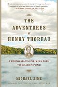 The Adventures Of Henry Thoreau: A Young Man's Unlikely Path To Walden Pond