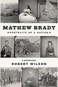 Mathew Brady: Portraits Of A Nation