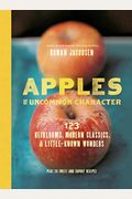 Apples Of Uncommon Character: 123 Heirlooms, Modern Classics, & Little-Known Wonders