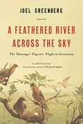 A Feathered River Across The Sky: The Passenger Pigeon's Flight To Extinction