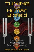Tuning The Human Biofield: Healing With Vibrational Sound Therapy
