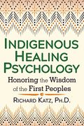 Indigenous Healing Psychology: Honoring the Wisdom of the First Peoples