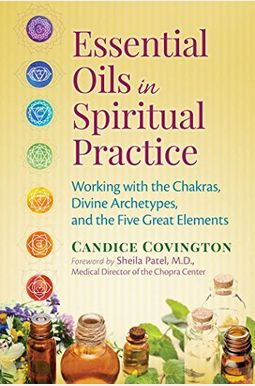 Essential Oils In Spiritual Practice: Working With The Chakras, Divine Archetypes, And The Five Great Elements Essential Oils In Spiritual Practice: Working With The Chakras, Divine Archetypes, And The Five Great Elements