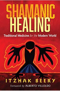 Shamanic Healing: Traditional Medicine For The Modern World Shamanic Healing: Traditional Medicine For The Modern World