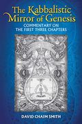 The Kabbalistic Mirror Of Genesis: Commentary On The First Three Chapters
