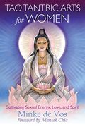 Tao Tantric Arts For Women: Cultivating Sexual Energy, Love, And Spirit