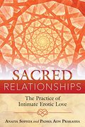 Sacred Relationships: The Practice Of Intimate Erotic Love
