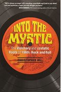 Into The Mystic: The Visionary And Ecstatic Roots Of 1960s Rock And Roll