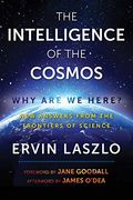 The Intelligence Of The Cosmos: Why Are We Here? New Answers From The Frontiers Of Science