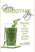 Green Smoothie Joy: Recipes For Living, Loving, And Juicing Green