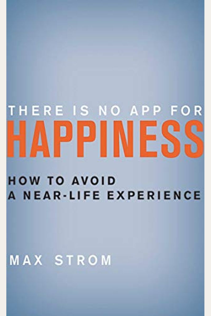 There Is No App for Happiness: How to Avoid a Near-Life Experience