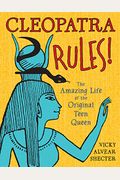 Cleopatra Rules!: The Amazing Life Of The Original Teen Queen