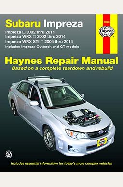 Subaru Impreza 2002 Thru 2011, Impreza Wrx 2002 Thru 2014, Impreza Wrx Sti 2004 Thru 2014 Haynes Repair Manual: Includes Impreza Outback And Gt Models Subaru Impreza 2002 Thru 2011, Impreza Wrx 2002 Thru 2014, Impreza Wrx Sti 2004 Thru 2014 Haynes Repair Manual: Includes Impreza Outback And Gt Models