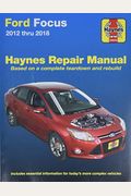 Ford Focus 2012 Thru 2018 Haynes Repair Manual: 2012 Thru 2014 - Based On A Complete Teardown And Rebuild