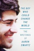 The Boy Who Could Change The World: The Writings Of Aaron Swartz