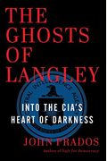 The Ghosts Of Langley: Into The Cia's Heart Of Darkness