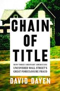 Chain Of Title: How Three Ordinary Americans Uncovered Wall Street's Great Foreclosure Fraud