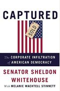 Captured: The Corporate Infiltration Of American Democracy