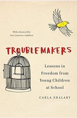 Troublemakers: Lessons In Freedom From Young Children At School Troublemakers: Lessons In Freedom From Young Children At School