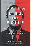 Spies, Lies, And Exile: The Extraordinary Story Of Russian Double Agent George Blake