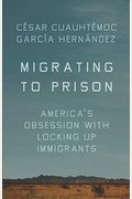 Migrating To Prison: America's Obsession With Locking Up Immigrants