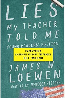 Lies My Teacher Told Me: Everything American History Textbooks Get Wrong Lies My Teacher Told Me: Everything American History Textbooks Get Wrong