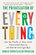 The Privatization Of Everything: How The Plunder Of Public Goods Transformed America And How We Can Fight Back