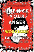 Unfuck Your Anger Workbook: Using Science To Understand Frustration, Rage, And Forgiveness