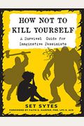 How Not To Kill Yourself: A Survival Guide For Imaginative Pessimists