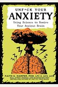 Unfuck Your Anxiety: Using Science To Rewire Your Anxious Brain