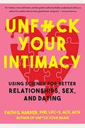 Unf*Ck Your Intimacy: Using Science For Better Relationships, Sex, And Dating
