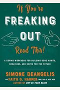 If You're Freaking Out, Read This: A Coping Workbook For Building Good Habits, Behaviors, And Hope For The Future