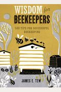 Wisdom For Beekeepers: 500 Tips For Successful Beekeeping