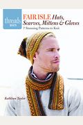 Fair Isle Hats, Scarves, Mittens & Gloves: 7 Stunning Patterns To Knit
