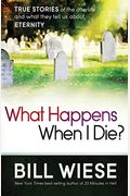 What Happens When I Die?: True Stories of the Afterlife and What They Tell Us about Eternity