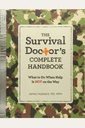 The Survival Doctor's Complete Handbook: What To Do When Help Is Not On The Way