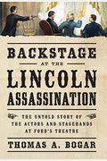 Backstage At The Lincoln Assassination: The Untold Story Of The Actors And Stagehands At Ford's Theatre