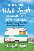 When Did White Trash Become The New Normal?: A Southern Lady Asks The Impertinent Question