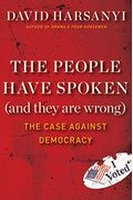 The People Have Spoken (And They Are Wrong): The Case Against Democracy