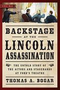 Backstage At The Lincoln Assassination: The Untold Story Of The Actors And Stagehands At Ford's Theatre