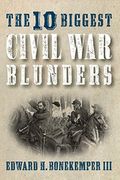 The 10 Biggest Civil War Blunders