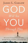 God Will See You Through This: 26 Lessons I Learned From The Father Through The Joys And Hurts Of Everyday Life