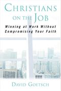 Christians On The Job: Winning At Work Without Compromising Your Faith