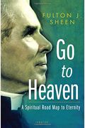 Go To Heaven: A Spiritual Road Map To Eternity