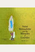 Saint Bernadette And The Miracles Of Lourdes