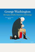George Washington: His Legacy Of Faith, Character, And Courage
